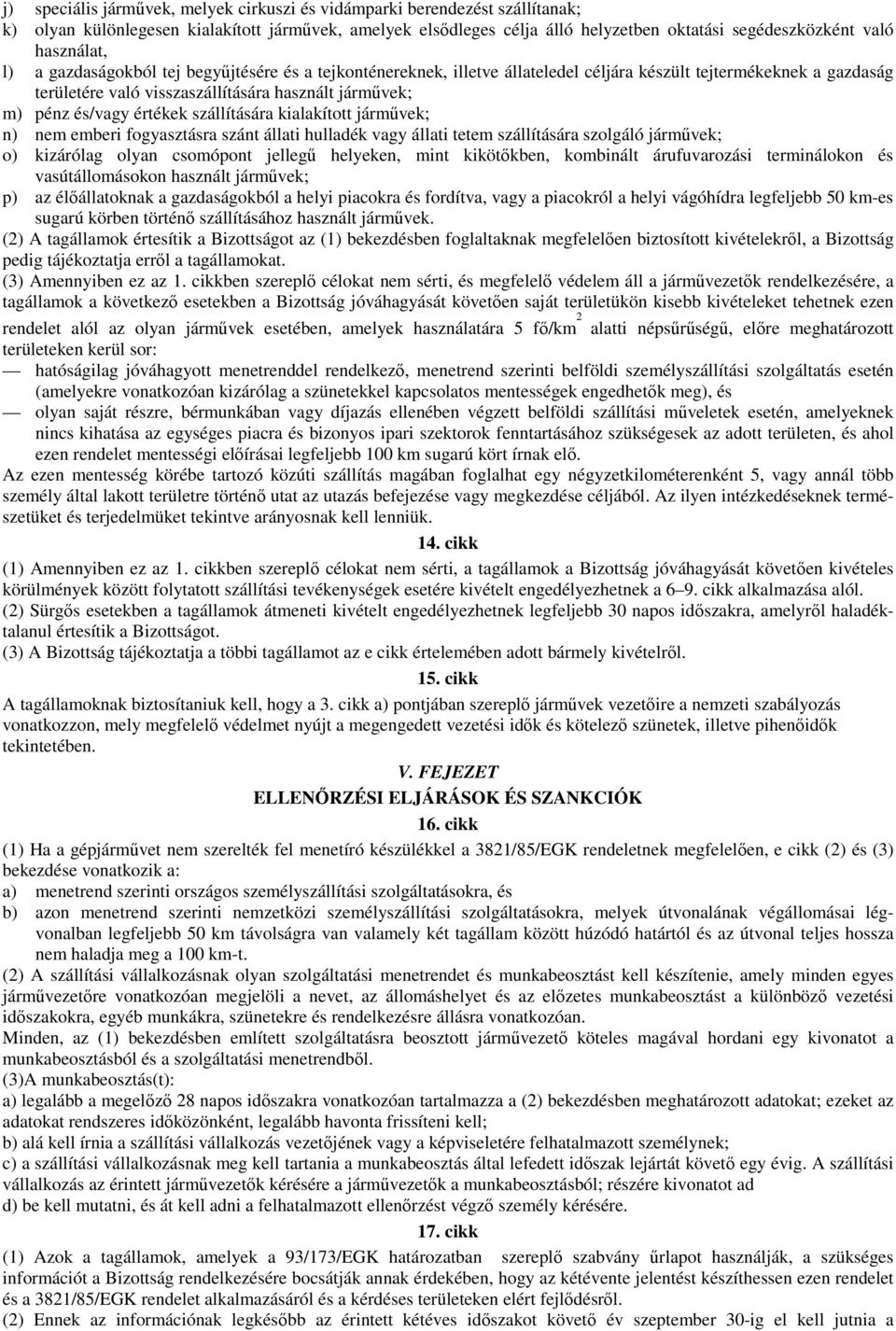 és/vagy értékek szállítására kialakított jármővek; n) nem emberi fogyasztásra szánt állati hulladék vagy állati tetem szállítására szolgáló jármővek; o) kizárólag olyan csomópont jellegő helyeken,