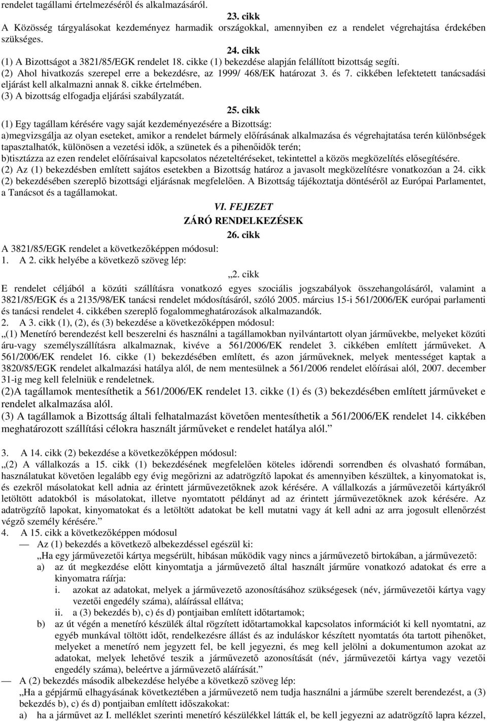 cikkében lefektetett tanácsadási eljárást kell alkalmazni annak 8. cikke értelmében. (3) A bizottság elfogadja eljárási szabályzatát. 25.