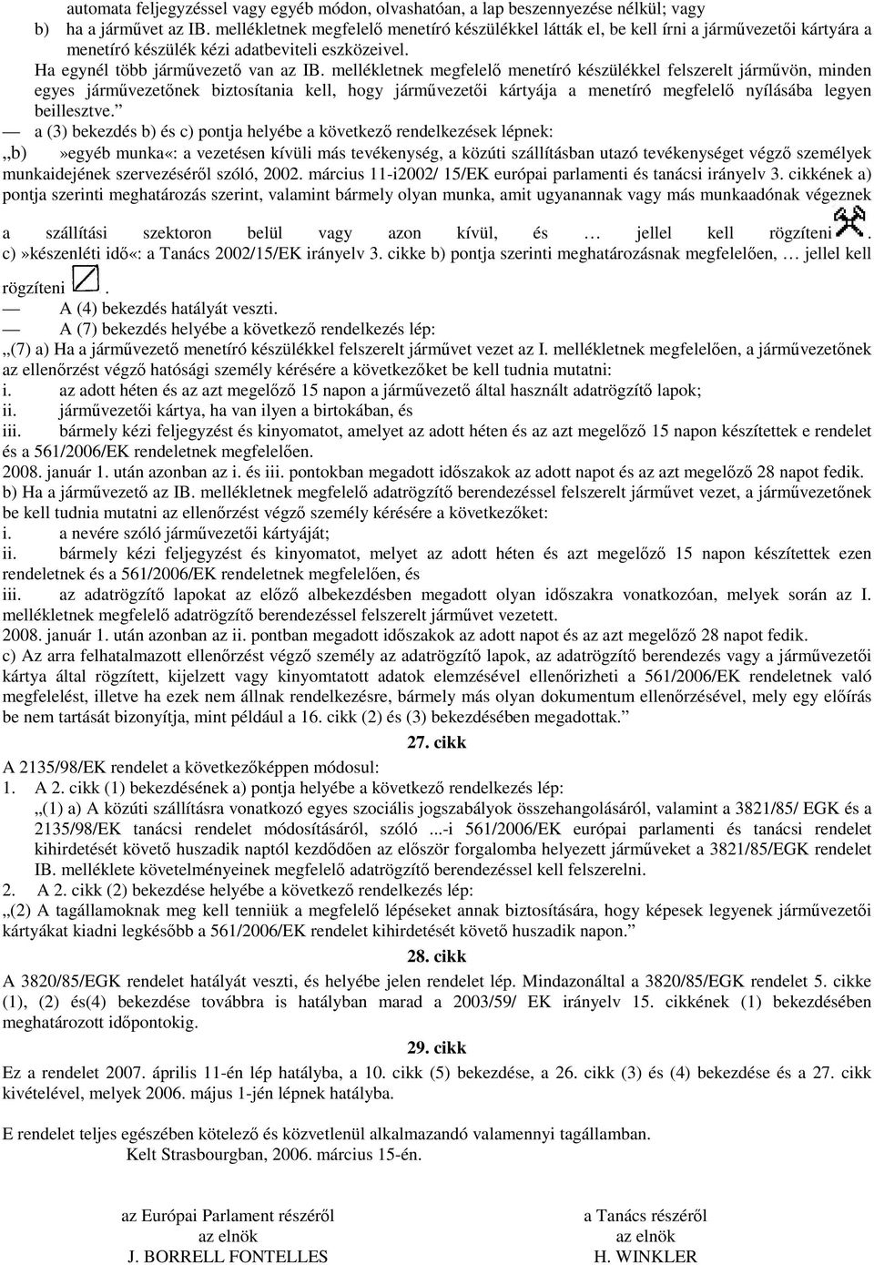 mellékletnek megfelelı menetíró készülékkel felszerelt jármővön, minden egyes jármővezetınek biztosítania kell, hogy jármővezetıi kártyája a menetíró megfelelı nyílásába legyen beillesztve.