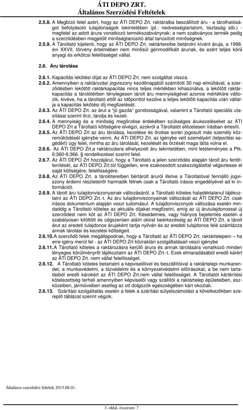 A Tároltató kijelenti, hogy az ÁTI DEPO Zrt. raktártereibe betárolni kívánt áruja, a 1998. évi XXVII.