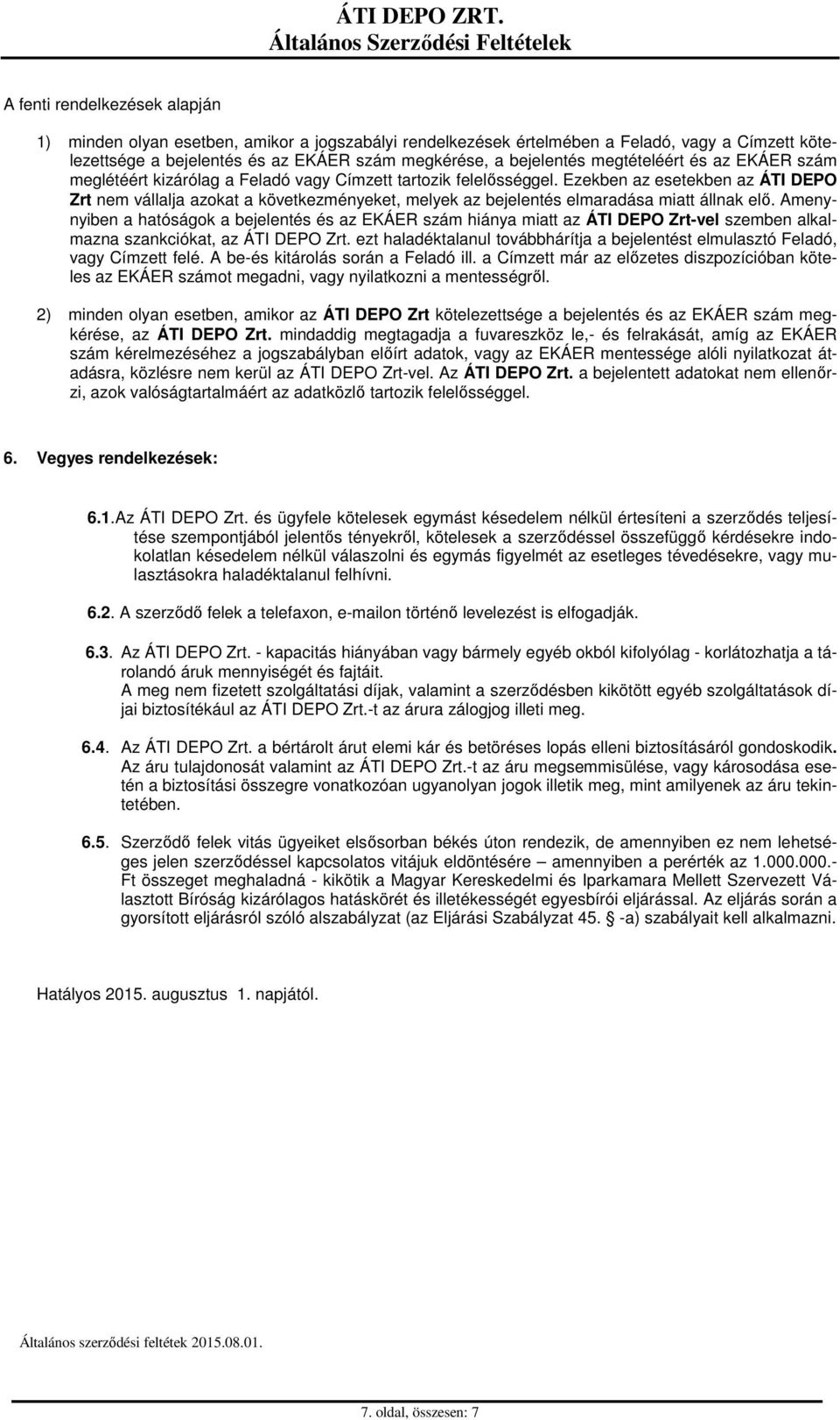 Ezekben az esetekben az ÁTI DEPO Zrt nem vállalja azokat a következményeket, melyek az bejelentés elmaradása miatt állnak elő.
