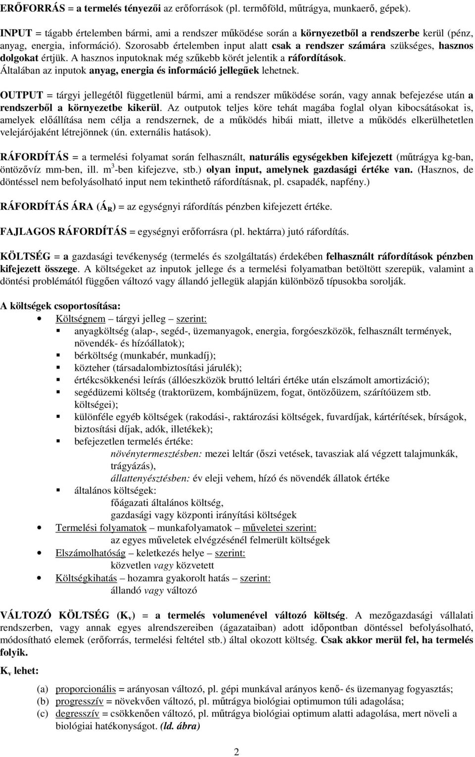 Szorosabb értelemben input alatt csak a rendszer számára szükséges, hasznos dolgokat értjük. A hasznos inputoknak még szőkebb körét jelentik a ráfordítások.