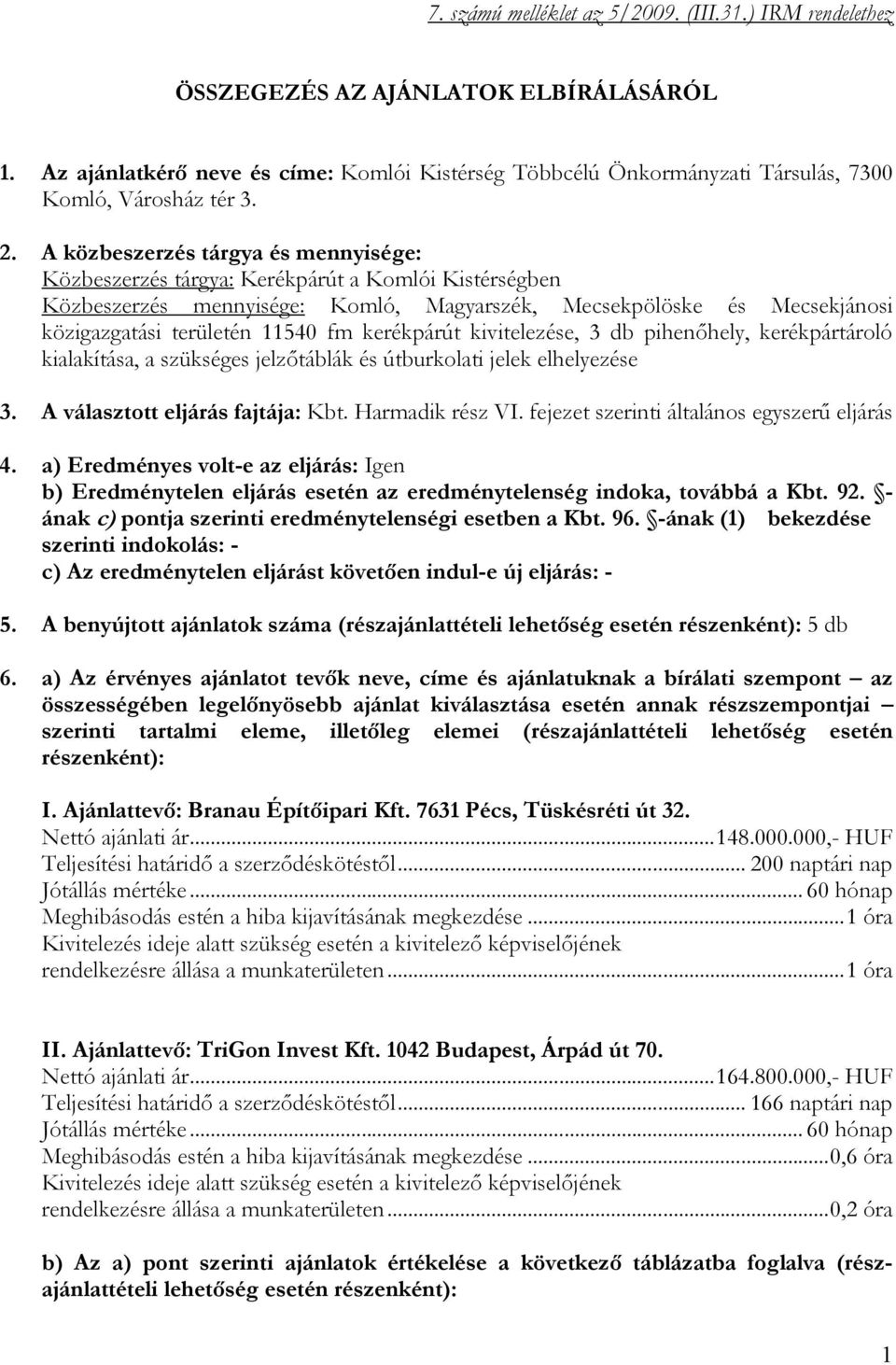 A közbeszerzés tárgya és mennyisége: Közbeszerzés tárgya: Kerékpárút a Komlói Kistérségben Közbeszerzés mennyisége: Komló, Magyarszék, Mecsekpölöske és Mecsekjánosi közigazgatási területén 11540 fm