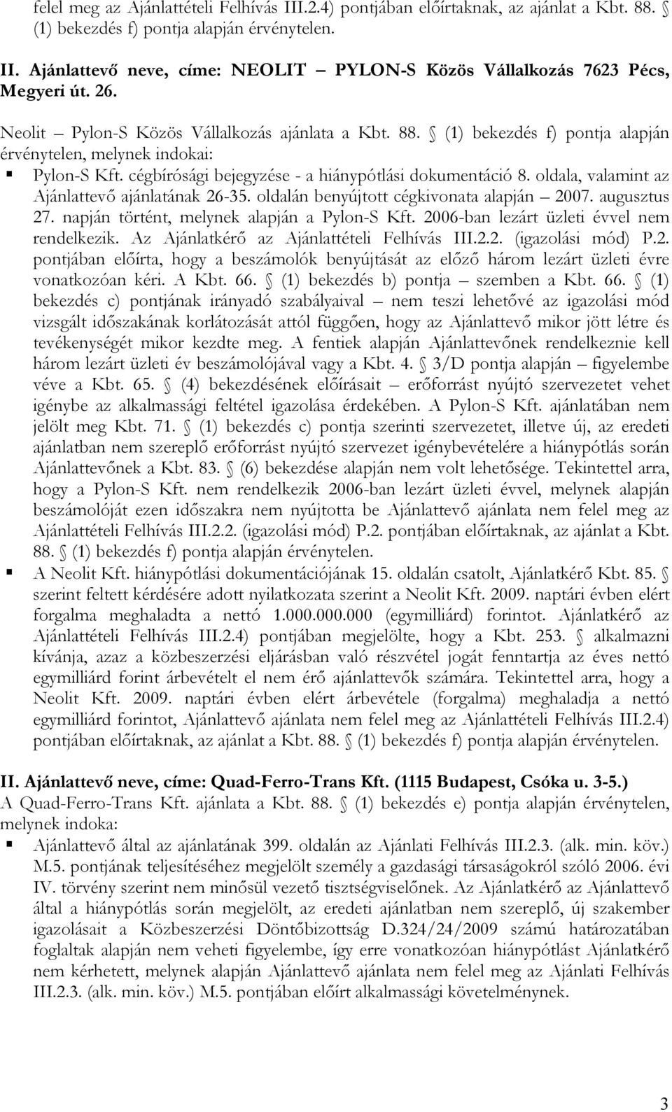 oldala, valamint az Ajánlattevő ajánlatának 26-35. oldalán benyújtott cégkivonata alapján 2007. augusztus 27. napján történt, melynek alapján a Pylon-S Kft.