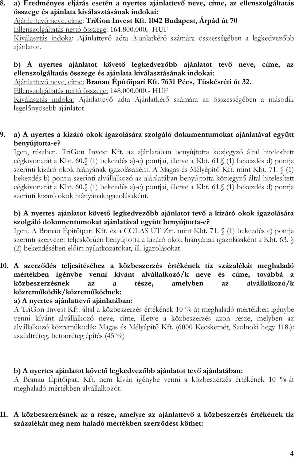 b) A nyertes ajánlatot követő legkedvezőbb ajánlatot tevő neve, címe, az ellenszolgáltatás összege és ajánlata kiválasztásának indokai: Ajánlattevő neve, címe: Branau Építőipari Kft.