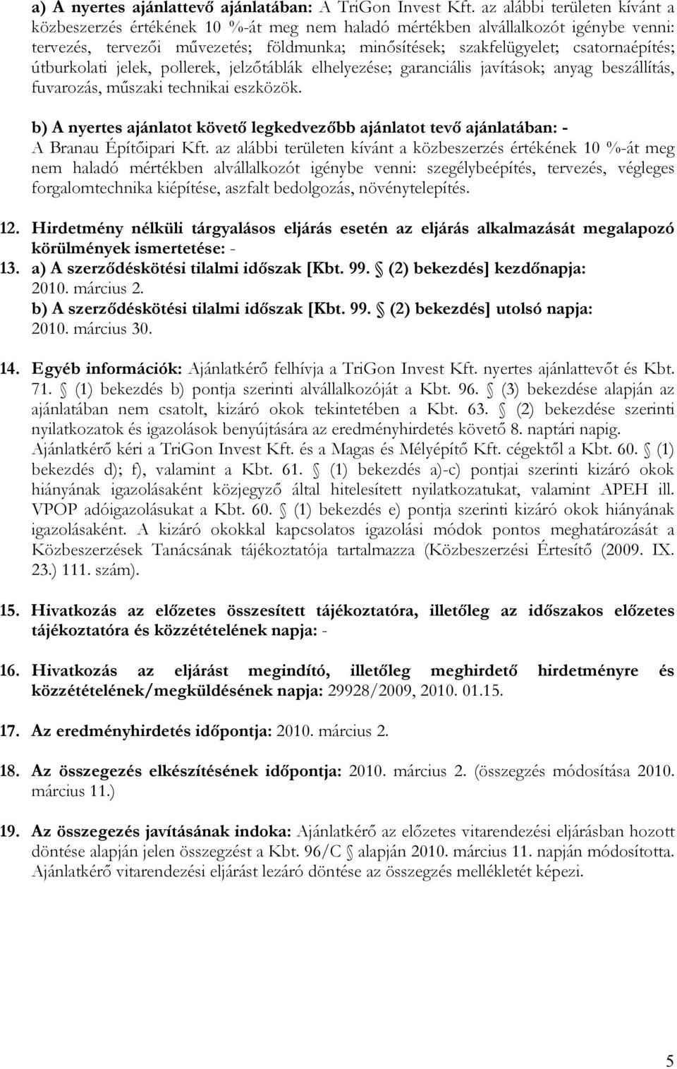 útburkolati jelek, pollerek, jelzőtáblák elhelyezése; garanciális javítások; anyag beszállítás, fuvarozás, műszaki technikai eszközök.