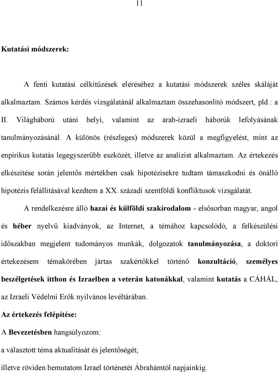 A különös (részleges) módszerek közül a megfigyelést, mint az enpírikus kutatás legegyszerűbb eszközét, illetve az analízist alkalmaztam.