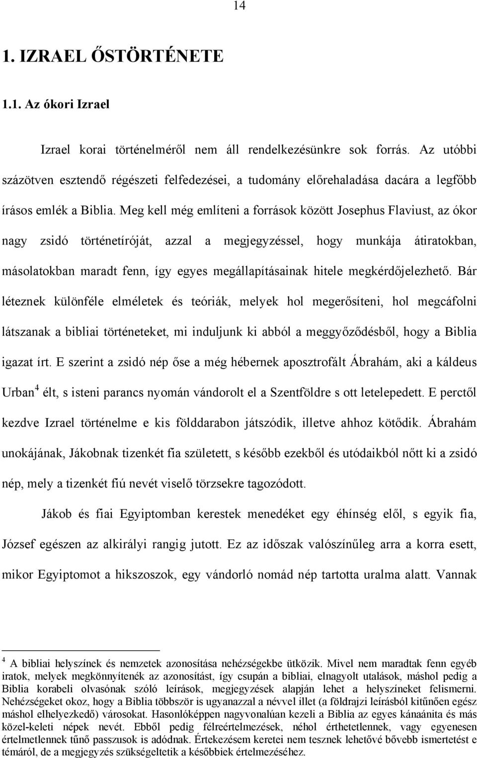 Meg kell még említeni a források között Josephus Flaviust, az ókor nagy zsidó történetíróját, azzal a megjegyzéssel, hogy munkája átiratokban, másolatokban maradt fenn, így egyes megállapításainak
