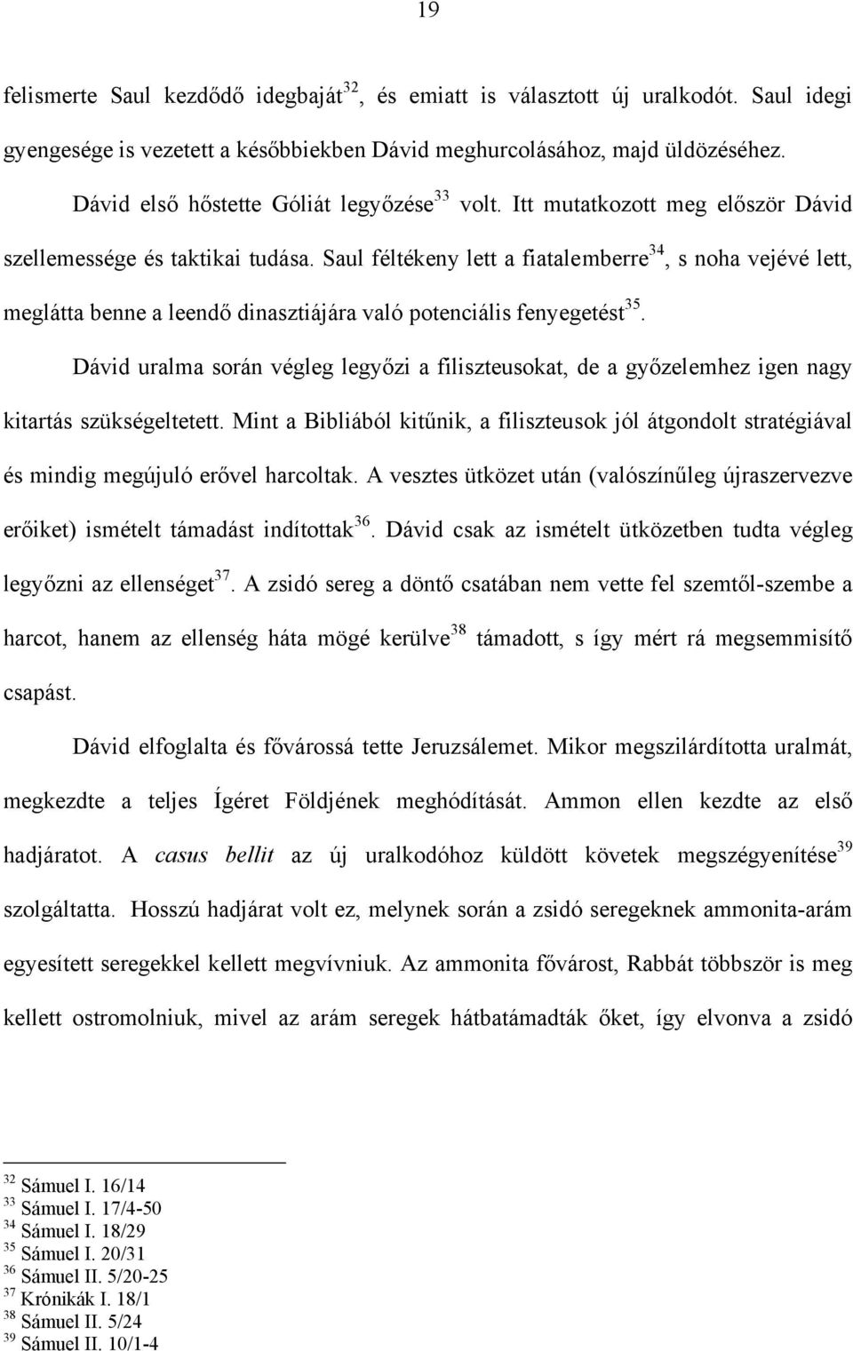 Saul féltékeny lett a fiatalemberre 34, s noha vejévé lett, meglátta benne a leendő dinasztiájára való potenciális fenyegetést 35.