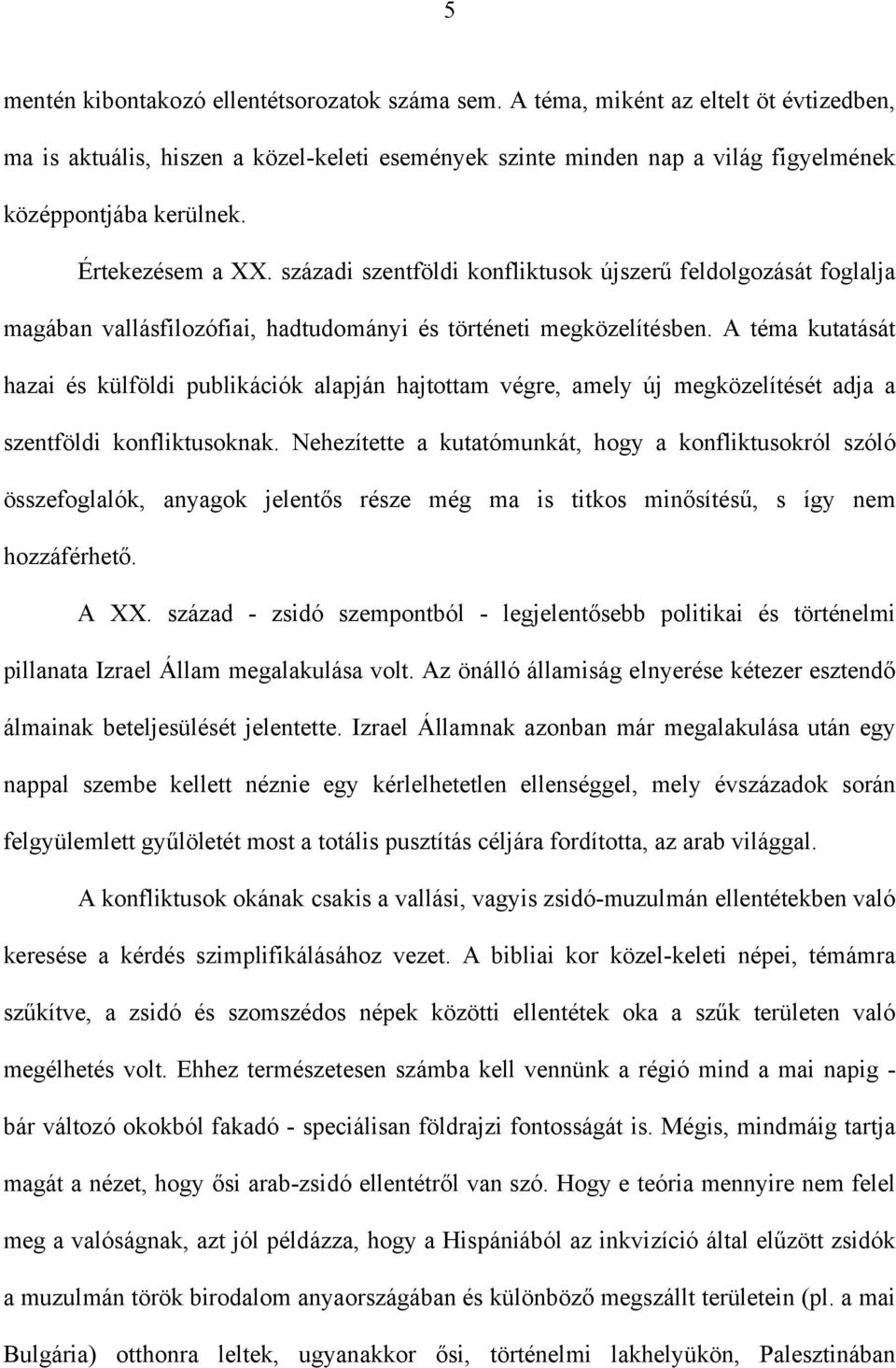 A téma kutatását hazai és külföldi publikációk alapján hajtottam végre, amely új megközelítését adja a szentföldi konfliktusoknak.