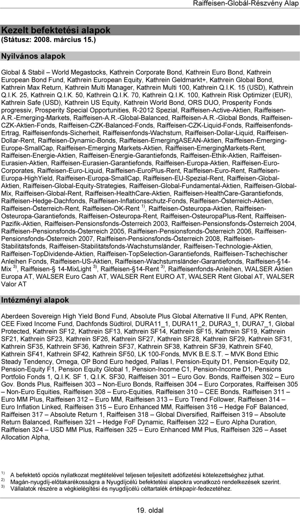 Kathrein Max Return, Kathrein Multi Manager, Kathrein Multi 100, Kathrein Q.I.K. 15 (USD), Kathrein Q.I.K. 25, Kathrein Q.I.K. 50, Kathrein Q.I.K. 70, Kathrein Q.I.K. 100, Kathrein Risk Optimizer