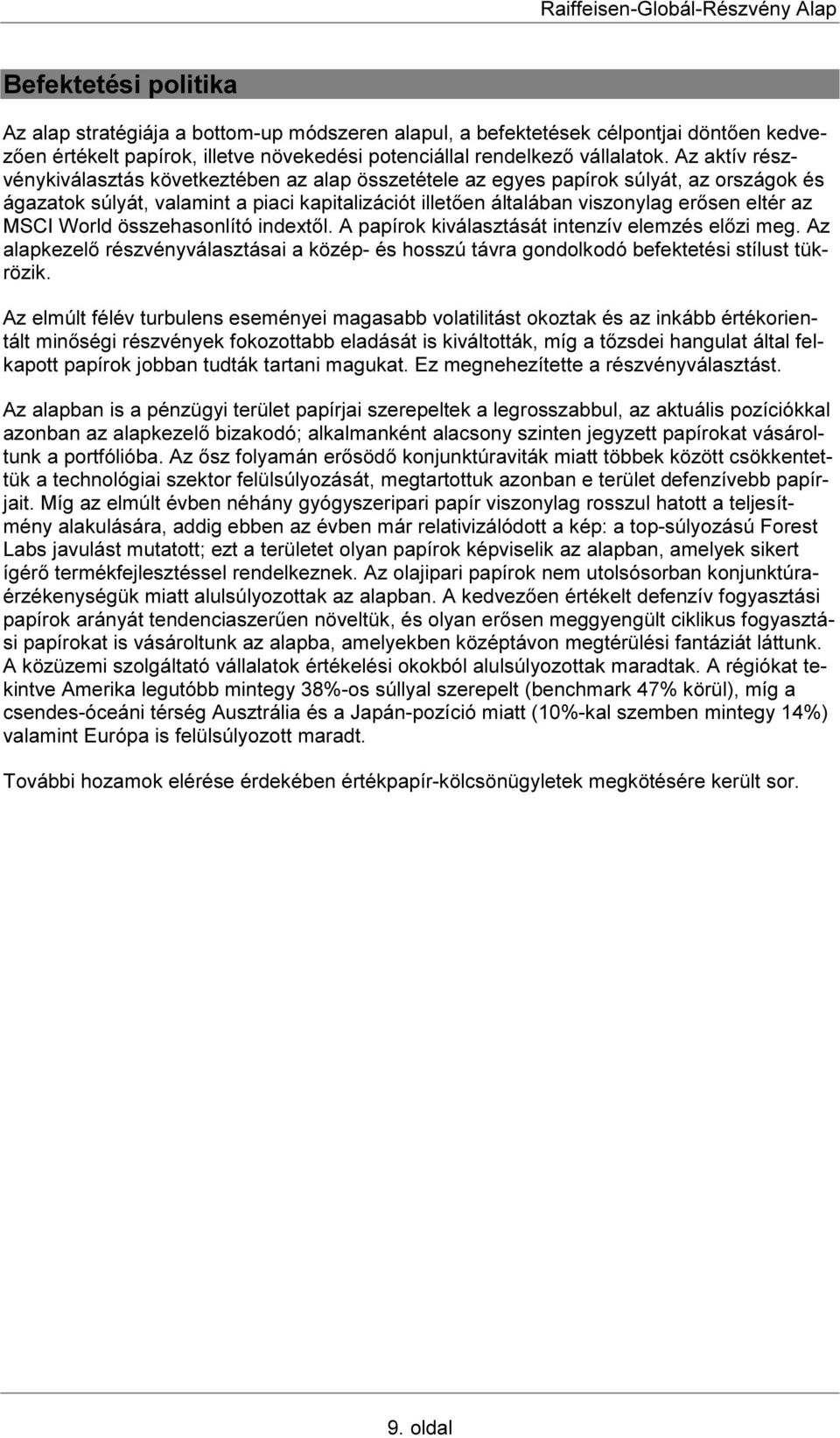 MSCI World összehasonlító indextől. A papírok kiválasztását intenzív elemzés előzi meg. Az alapkezelő részvényválasztásai a közép- és hosszú távra gondolkodó befektetési stílust tükrözik.