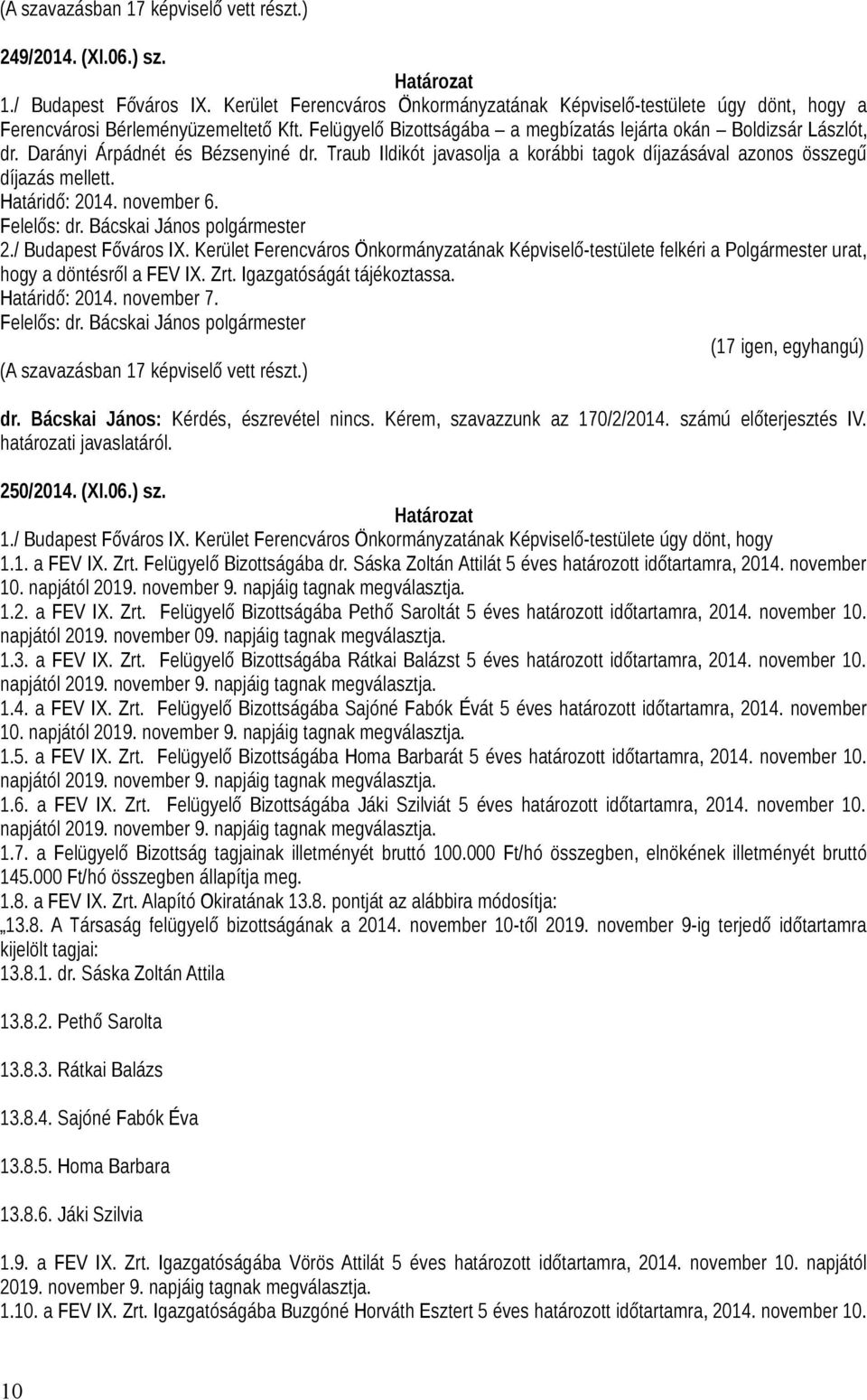 / Budapest Főváros IX. Kerület Ferencváros Önkormányzatának Képviselő-testülete felkéri a Polgármester urat, hogy a döntésről a FEV IX. Zrt. Igazgatóságát tájékoztassa. Határidő: 2014. november 7. dr.