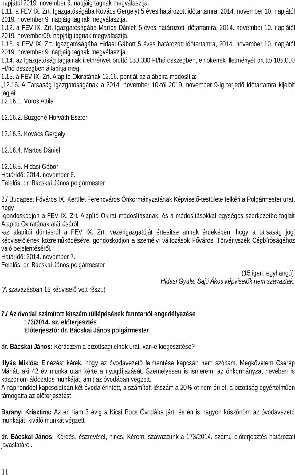 november 10. napjától 2019. november 9. napjáig tagnak megválasztja. 1.14. az Igazgatóság tagjainak illetményét bruttó 130.000 Ft/hó összegben, elnökének illetményét bruttó 185.