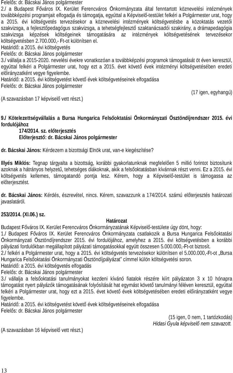 évi költségvetés tervezésekor a köznevelési intézmények költségvetésbe a közoktatás vezetői szakvizsga, a fejlesztőpedagógus szakvizsga, a tehetségfejlesztő szaktanácsadói szakirány, a drámapedagógia