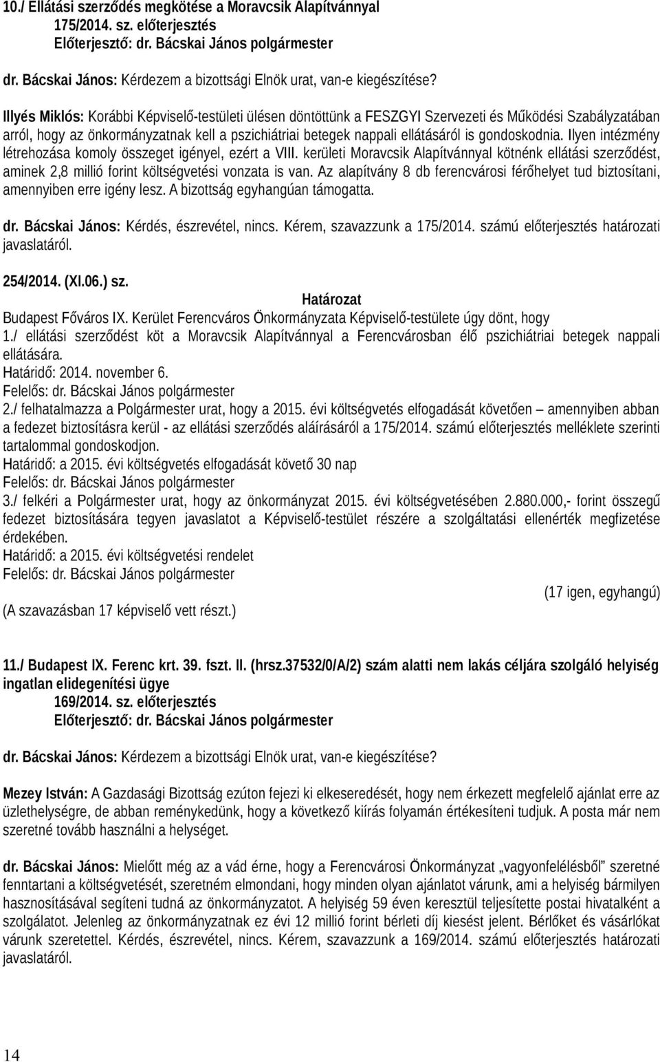 gondoskodnia. Ilyen intézmény létrehozása komoly összeget igényel, ezért a VIII. kerületi Moravcsik Alapítvánnyal kötnénk ellátási szerződést, aminek 2,8 millió forint költségvetési vonzata is van.