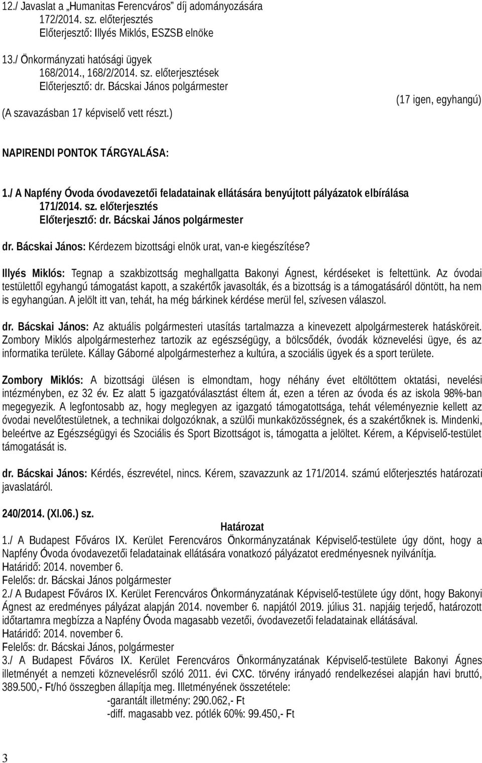 Illyés Miklós: Tegnap a szakbizottság meghallgatta Bakonyi Ágnest, kérdéseket is feltettünk.