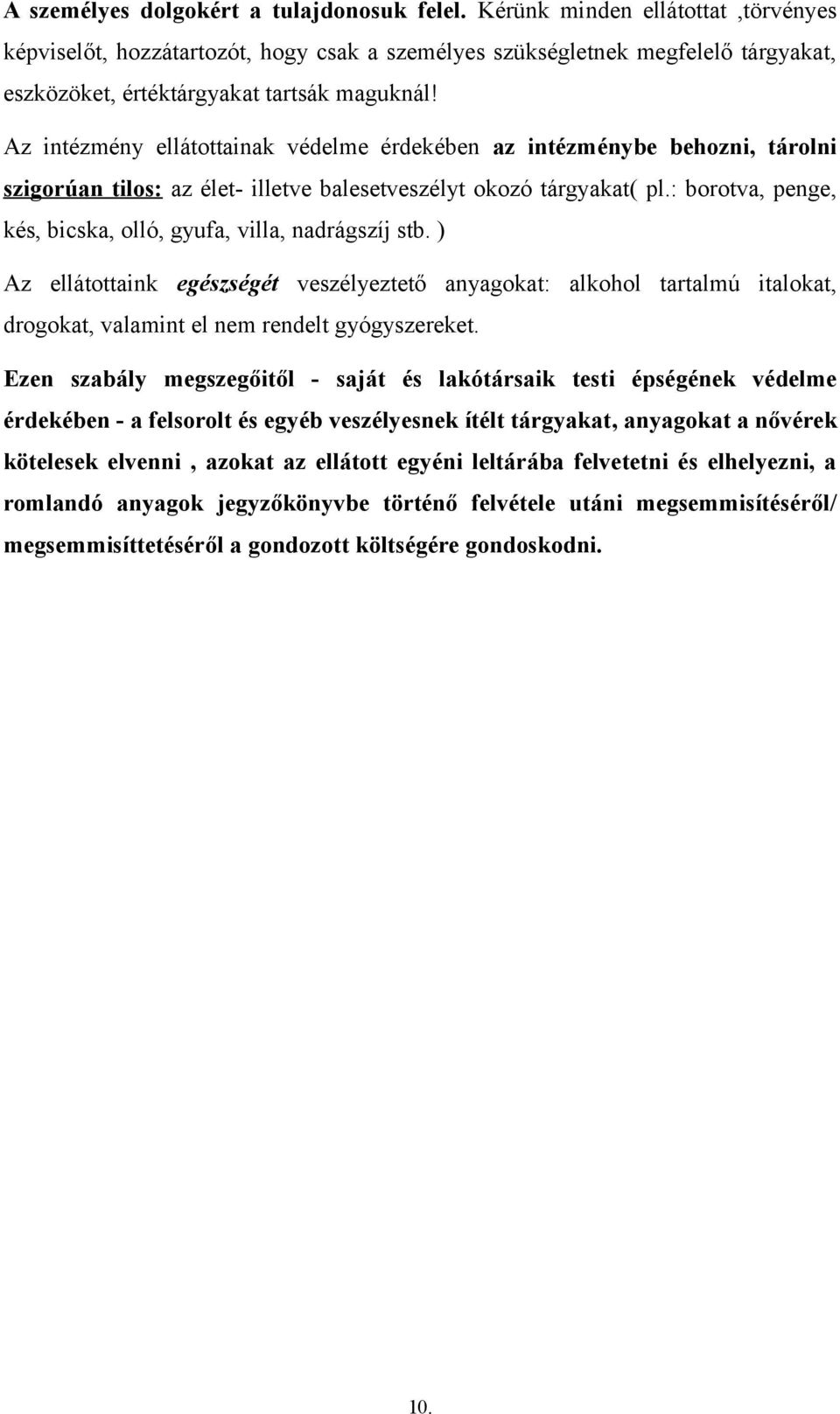 Az intézmény ellátottainak védelme érdekében az intézménybe behozni, tárolni szigorúan tilos: az élet- illetve balesetveszélyt okozó tárgyakat( pl.