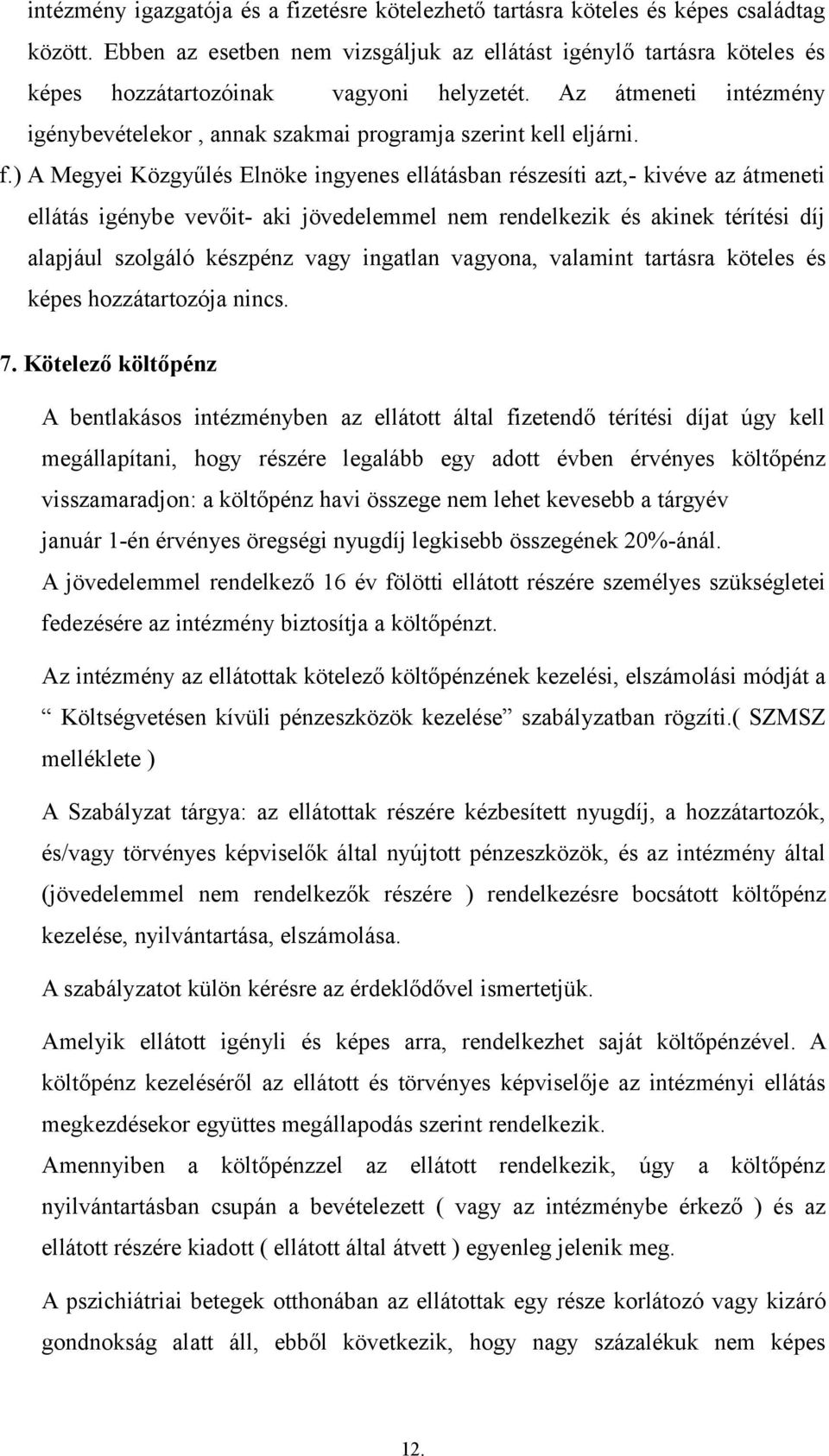 f.) A Megyei Közgyűlés Elnöke ingyenes ellátásban részesíti azt,- kivéve az átmeneti ellátás igénybe vevőit- aki jövedelemmel nem rendelkezik és akinek térítési díj alapjául szolgáló készpénz vagy