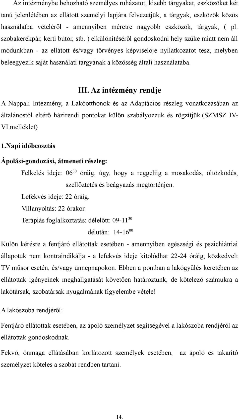 ) elkülönítéséről gondoskodni hely szűke miatt nem áll módunkban - az ellátott és/vagy törvényes képviselője nyilatkozatot tesz, melyben beleegyezik saját használati tárgyának a közösség általi