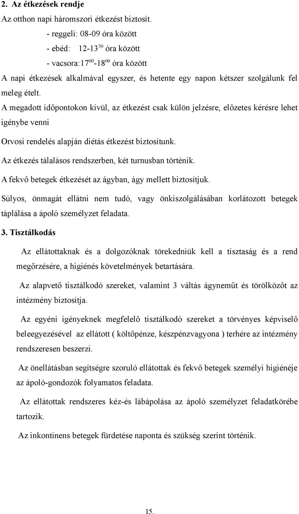 A megadott időpontokon kívül, az étkezést csak külön jelzésre, előzetes kérésre lehet igénybe venni Orvosi rendelés alapján diétás étkezést biztosítunk.