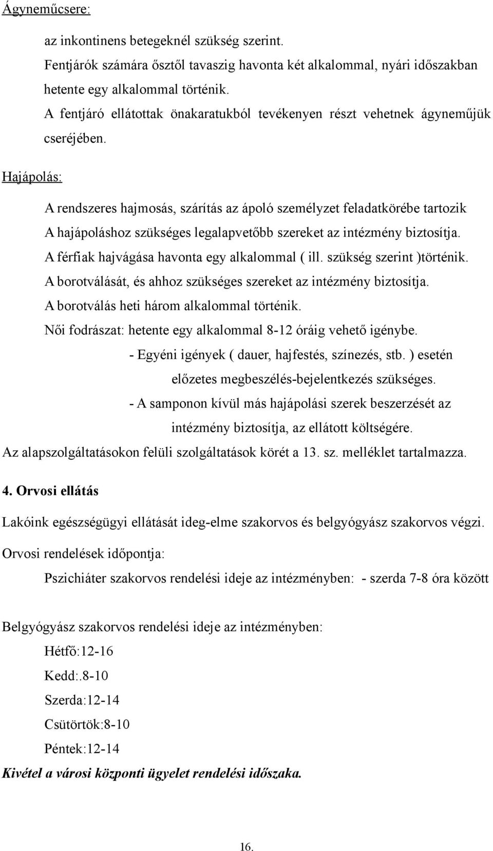 Hajápolás: A rendszeres hajmosás, szárítás az ápoló személyzet feladatkörébe tartozik A hajápoláshoz szükséges legalapvetőbb szereket az intézmény biztosítja.