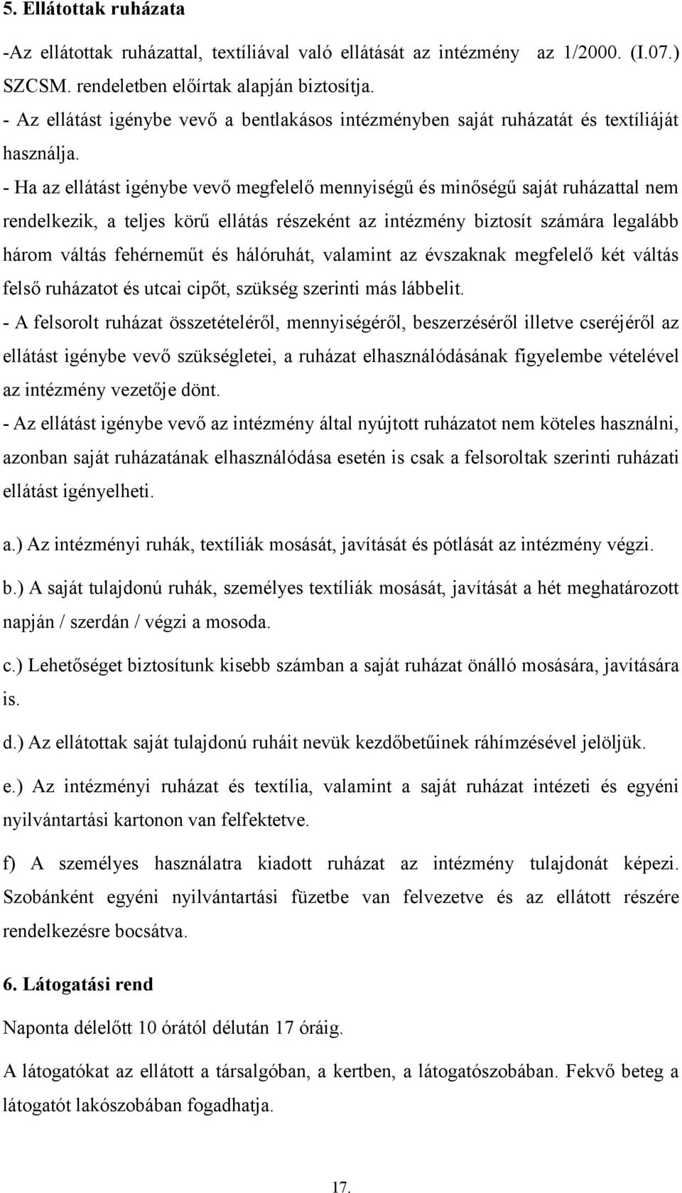 - Ha az ellátást igénybe vevő megfelelő mennyiségű és minőségű saját ruházattal nem rendelkezik, a teljes körű ellátás részeként az intézmény biztosít számára legalább három váltás fehérneműt és