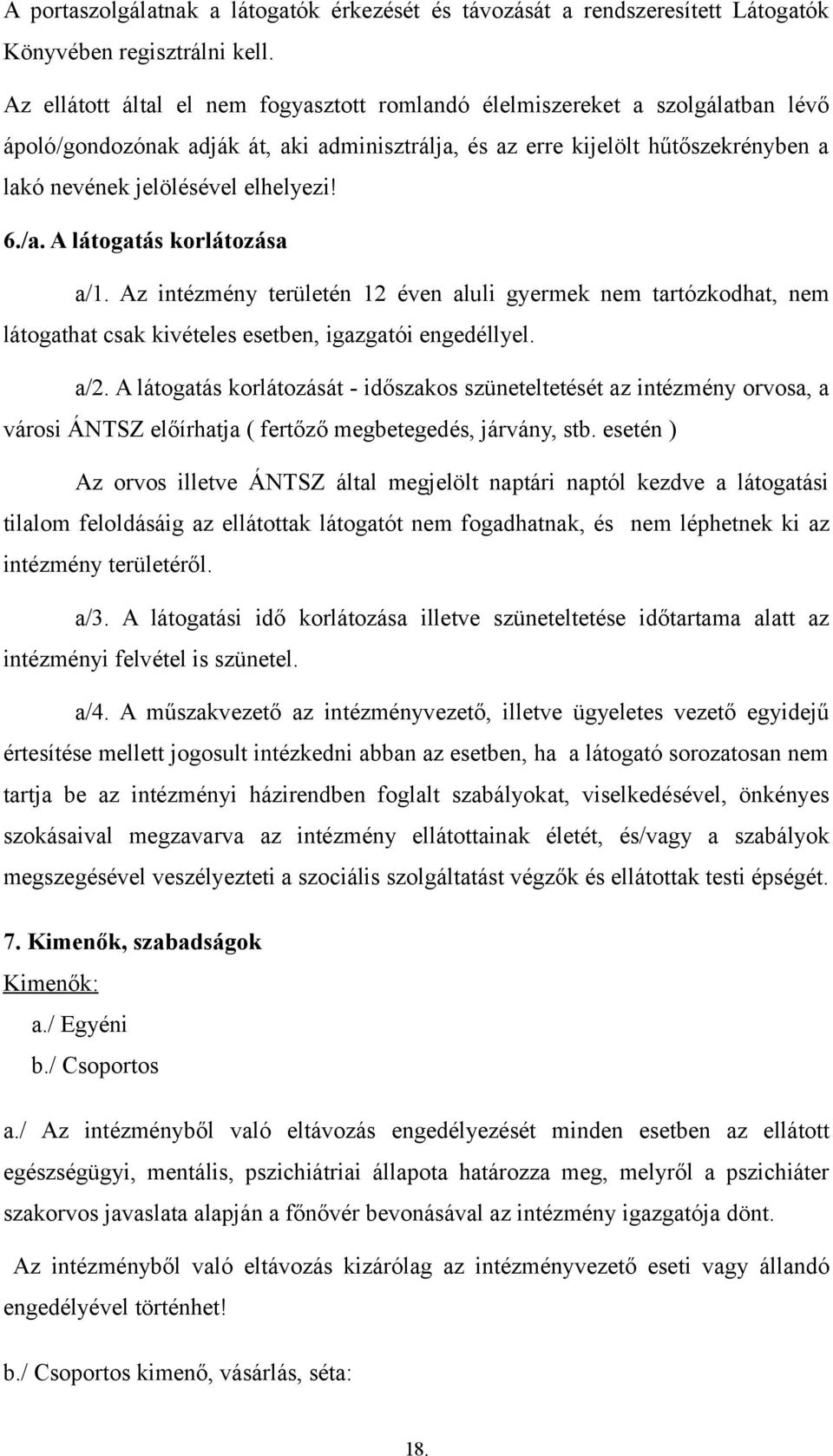 elhelyezi! 6./a. A látogatás korlátozása a/1. Az intézmény területén 12 éven aluli gyermek nem tartózkodhat, nem látogathat csak kivételes esetben, igazgatói engedéllyel. a/2.