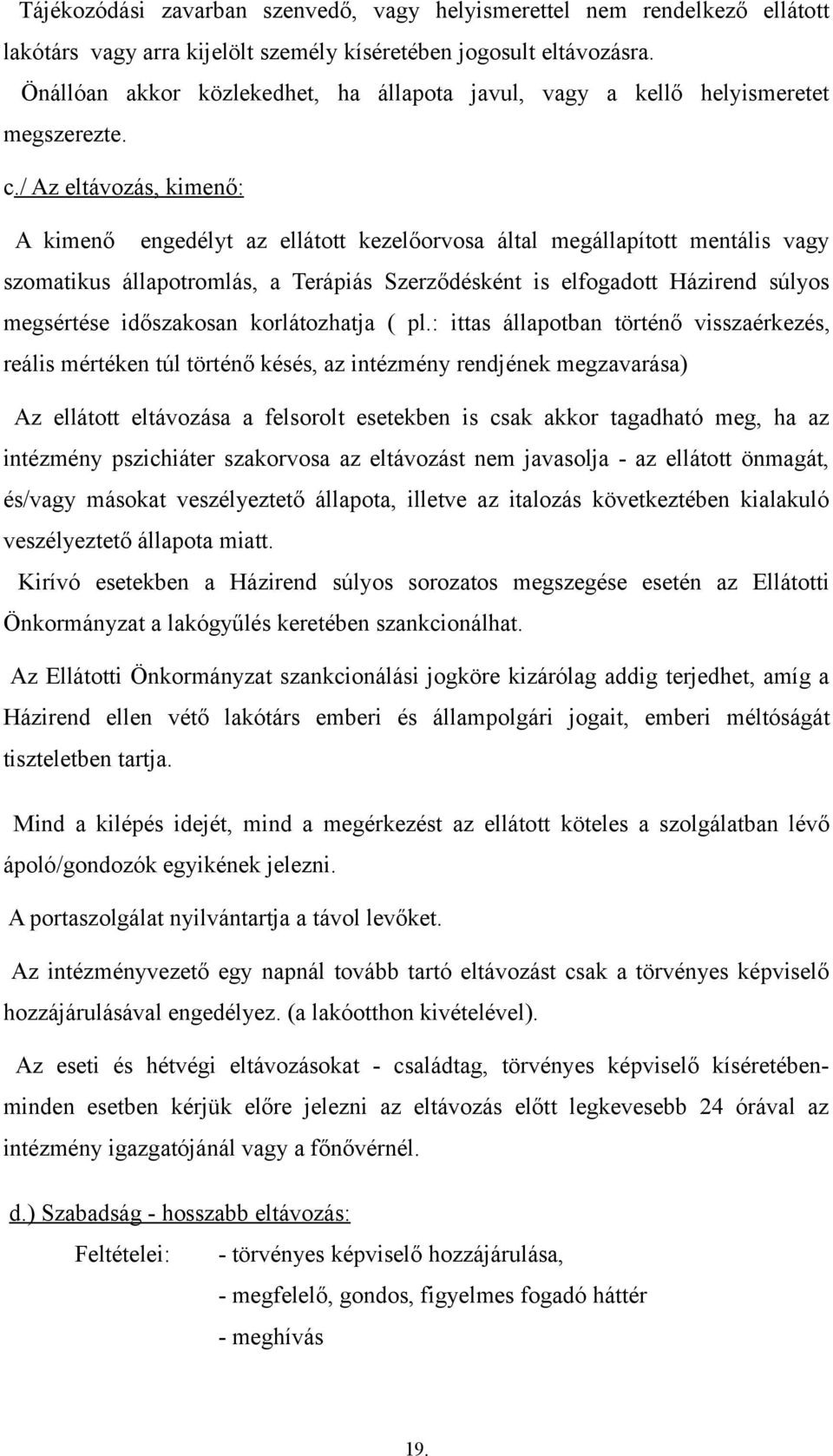 / Az eltávozás, kimenő: A kimenő engedélyt az ellátott kezelőorvosa által megállapított mentális vagy szomatikus állapotromlás, a Terápiás Szerződésként is elfogadott Házirend súlyos megsértése