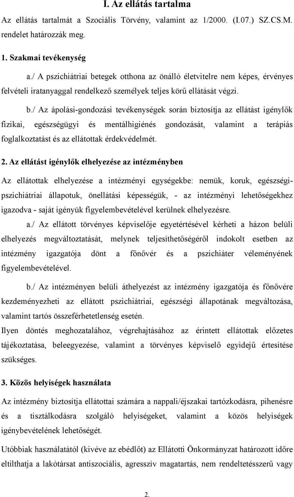 tegek otthona az önálló életvitelre nem képes, érvényes felvételi iratanyaggal rendelkező személyek teljes körű ellátását végzi. b.