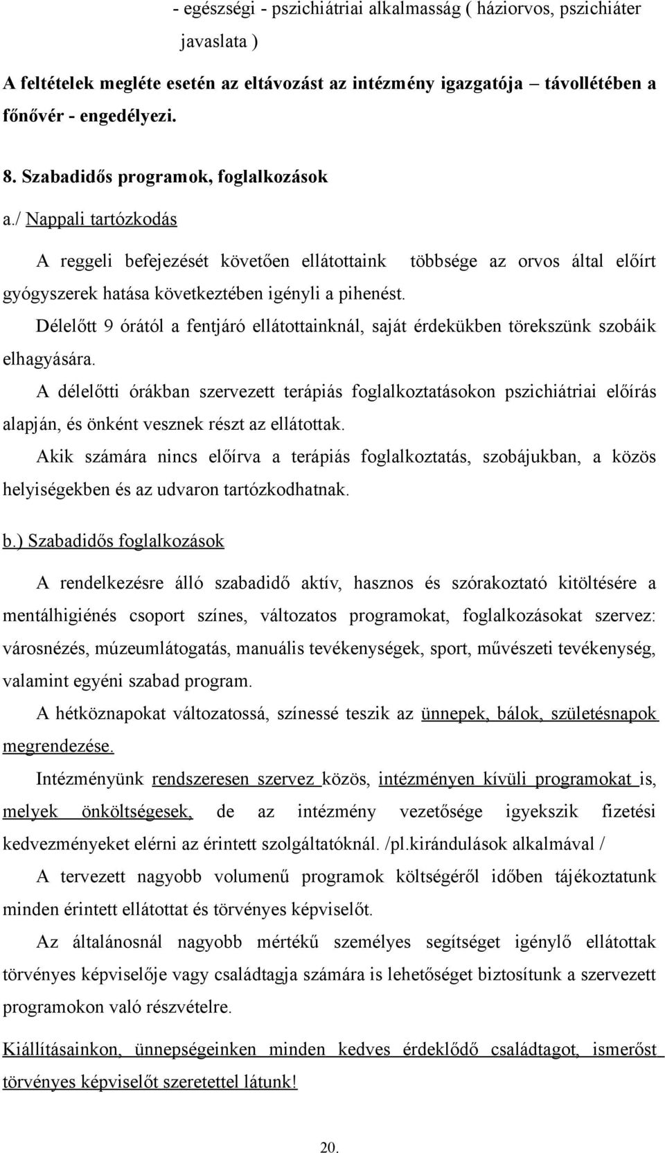 Délelőtt 9 órától a fentjáró ellátottainknál, saját érdekükben törekszünk szobáik elhagyására.