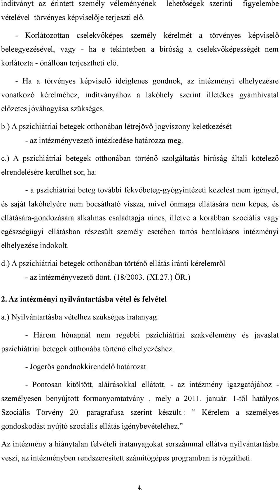 - Ha a törvényes képviselő ideiglenes gondnok, az intézményi elhelyezésre vonatkozó kérelméhez, indítványához a lakóhely szerint illetékes gyámhivatal előzetes jóváhagyása szükséges. b.