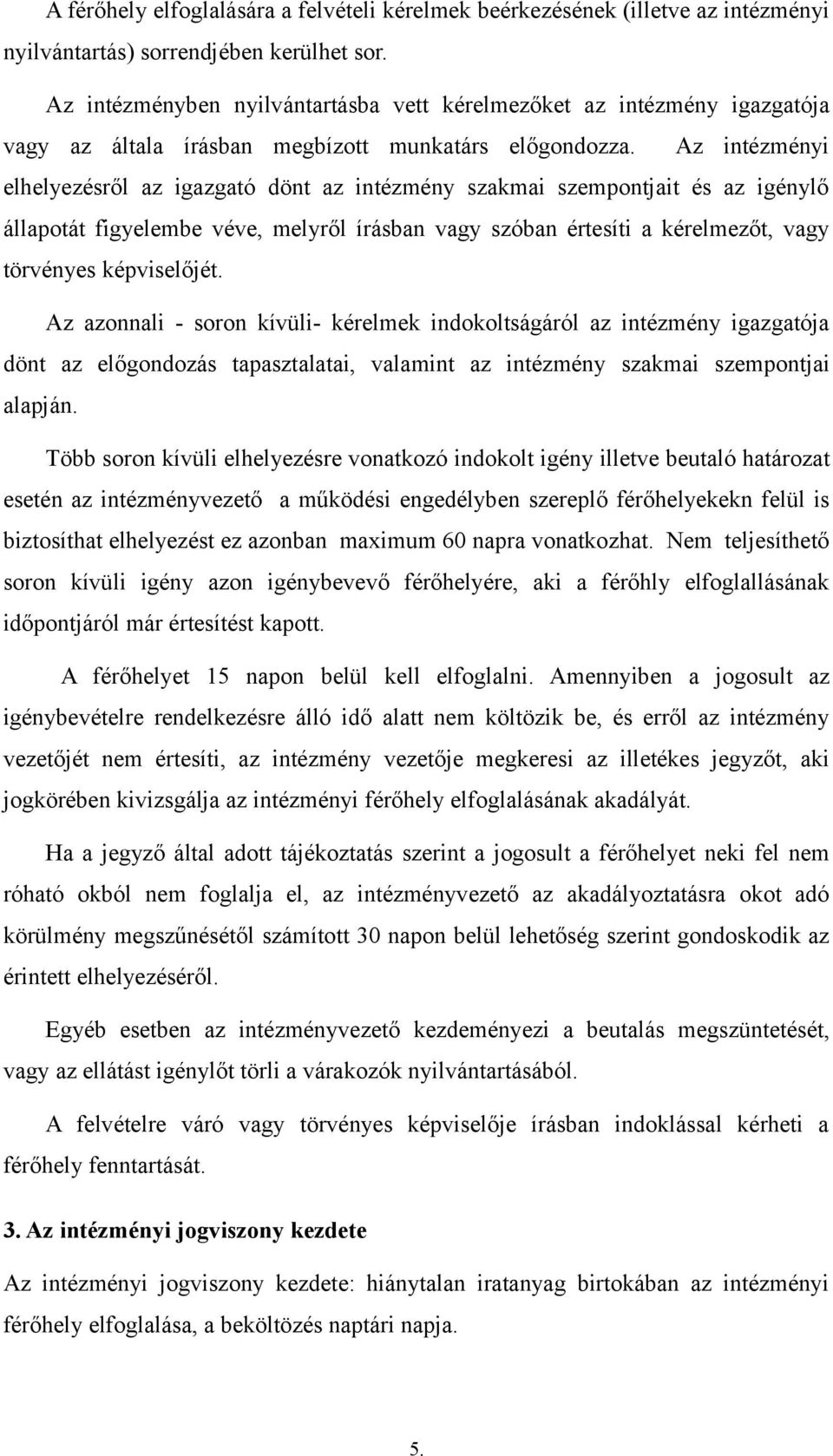 Az intézményi elhelyezésről az igazgató dönt az intézmény szakmai szempontjait és az igénylő állapotát figyelembe véve, melyről írásban vagy szóban értesíti a kérelmezőt, vagy törvényes képviselőjét.