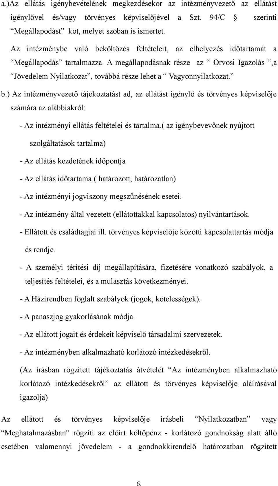 A megállapodásnak része az Orvosi Igazolás,a Jövedelem Nyilatkozat, továbbá része lehet a Vagyonnyilatkozat. b.