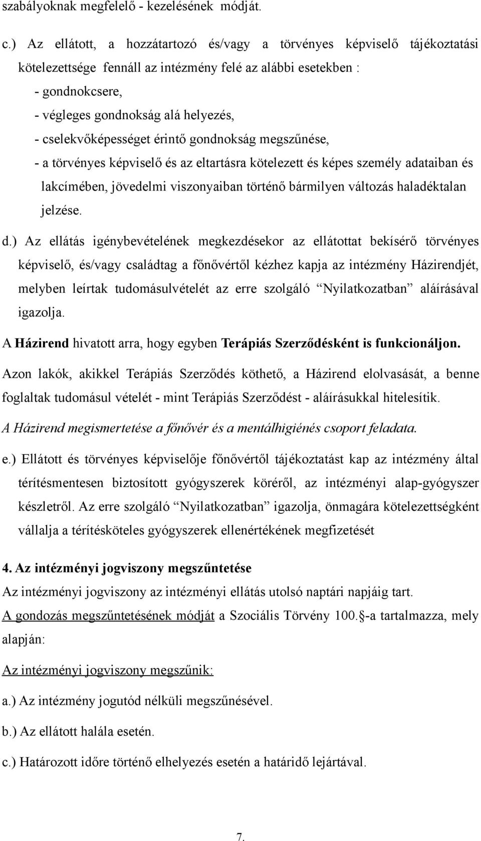 cselekvőképességet érintő gondnokság megszűnése, - a törvényes képviselő és az eltartásra kötelezett és képes személy adataiban és lakcímében, jövedelmi viszonyaiban történő bármilyen változás