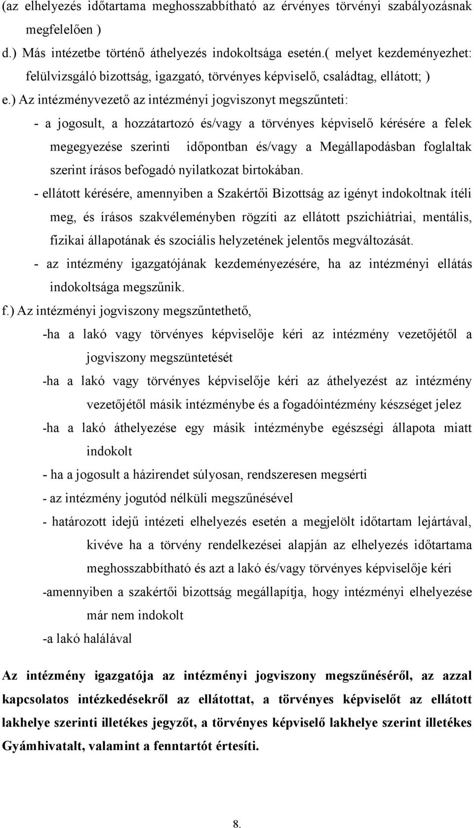 ) Az intézményvezető az intézményi jogviszonyt megszűnteti: - a jogosult, a hozzátartozó és/vagy a törvényes képviselő kérésére a felek megegyezése szerinti időpontban és/vagy a Megállapodásban