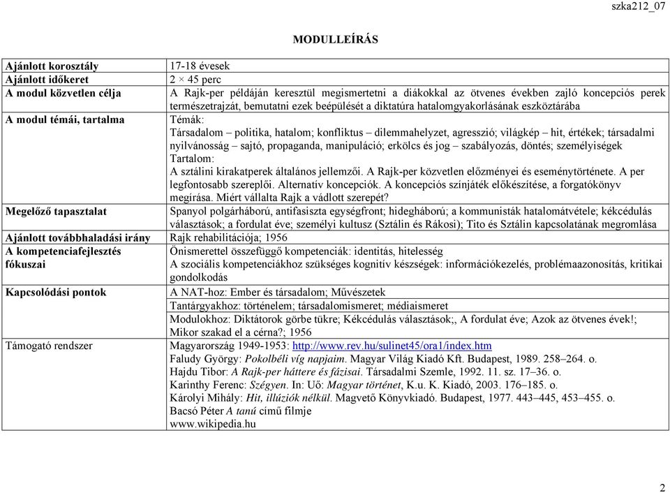 hit, értékek; társadalmi nyilvánosság sajtó, propaganda, manipuláció; erkölcs és jog szabályozás, döntés; személyiségek Tartalom: A sztálini kirakatperek általános jellemzői.