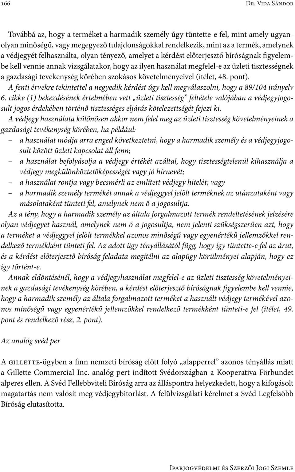felhasználta, olyan tényező, amelyet a kérdést előterjesztő bíróságnak figyelembe kell vennie annak vizsgálatakor, hogy az ilyen használat megfelel-e az üzleti tisztességnek a gazdasági tevékenység