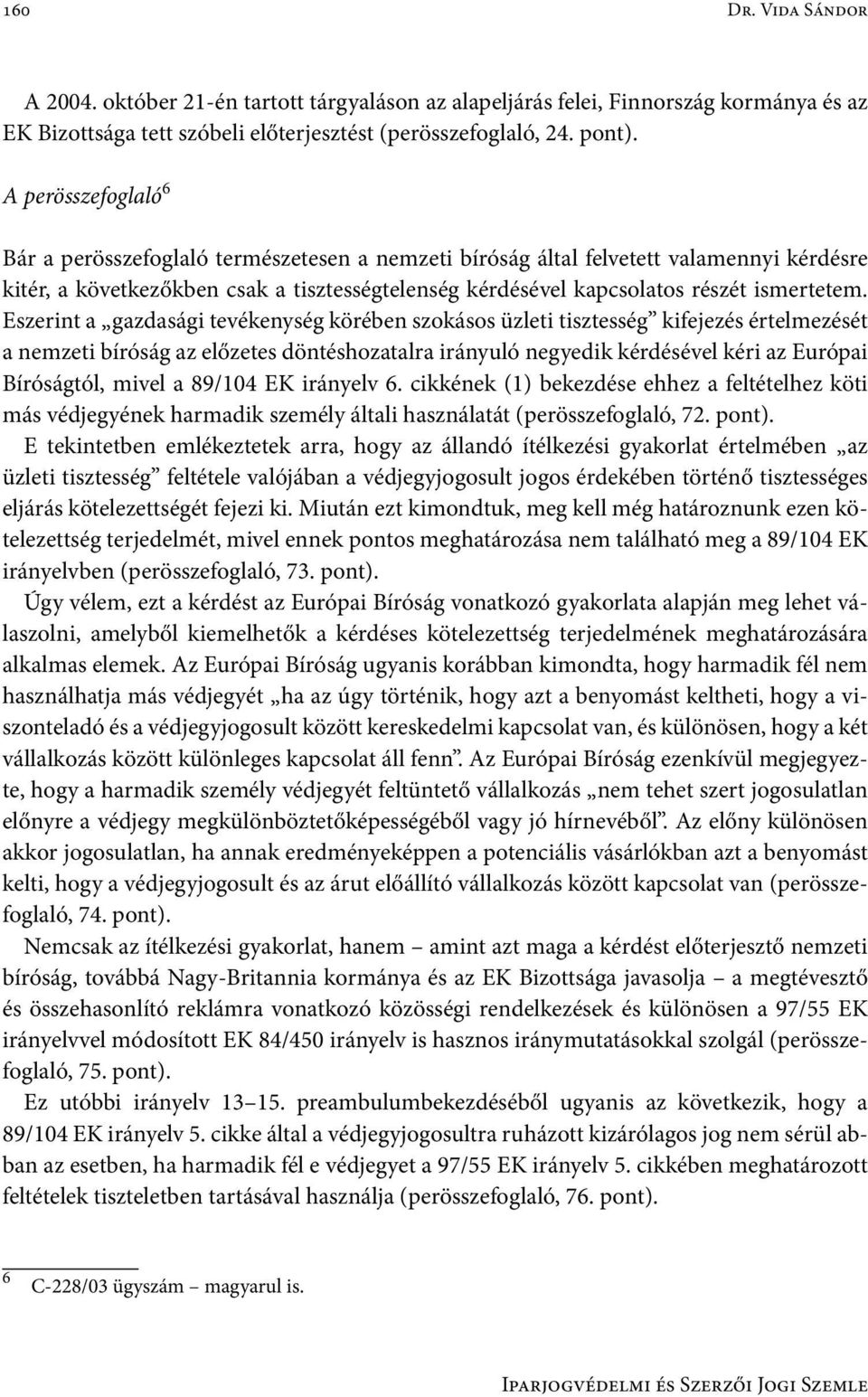 Eszerint a gazdasági tevékenység körében szokásos üzleti tisztesség kifejezés értelmezését a nemzeti bíróság az előzetes döntéshozatalra irányuló negyedik kérdésével kéri az Európai Bíróságtól, mivel