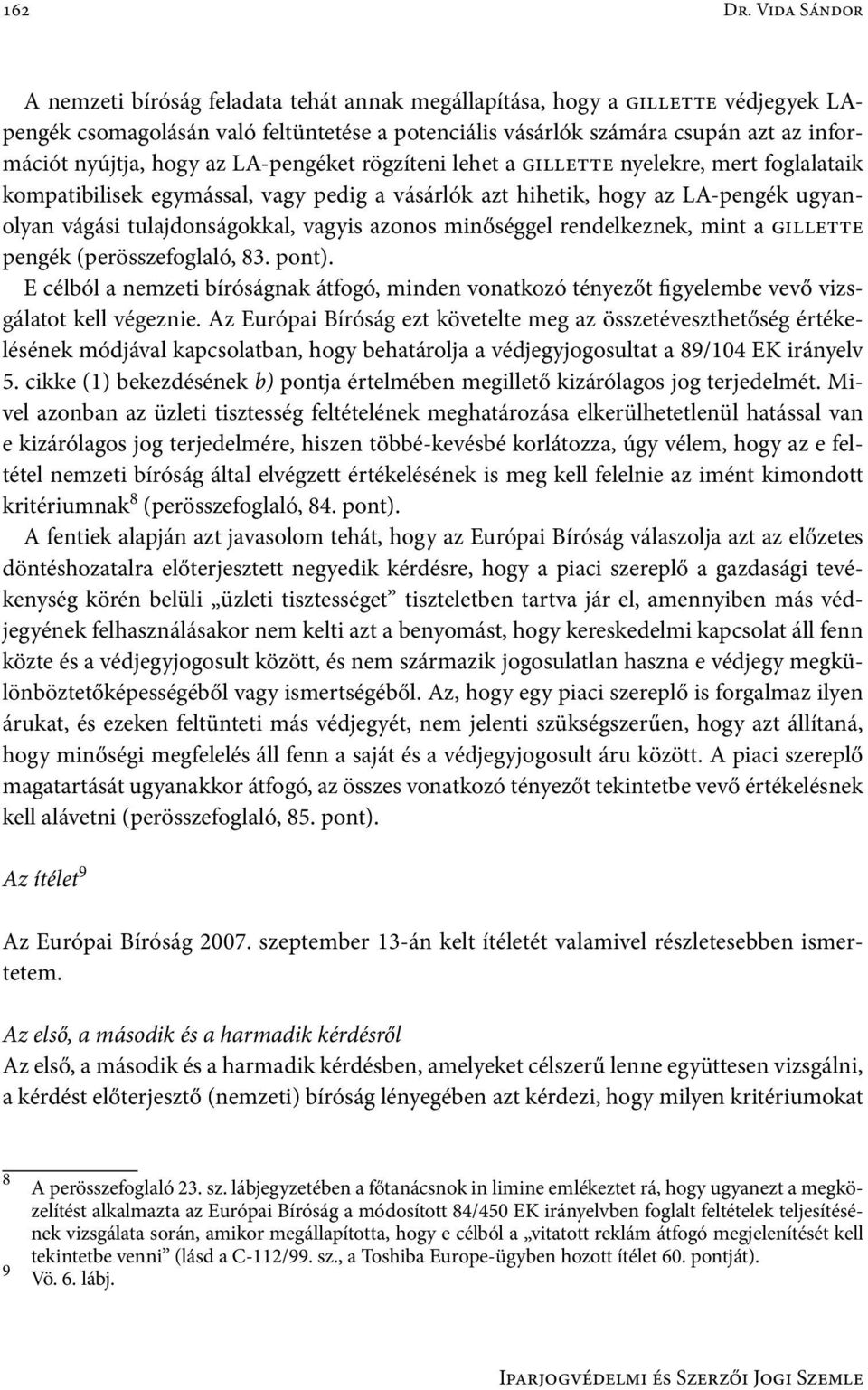hogy az LA-pengéket rögzíteni lehet a gillette nyelekre, mert foglalataik kompatibilisek egymással, vagy pedig a vásárlók azt hihetik, hogy az LA-pengék ugyanolyan vágási tulajdonságokkal, vagyis