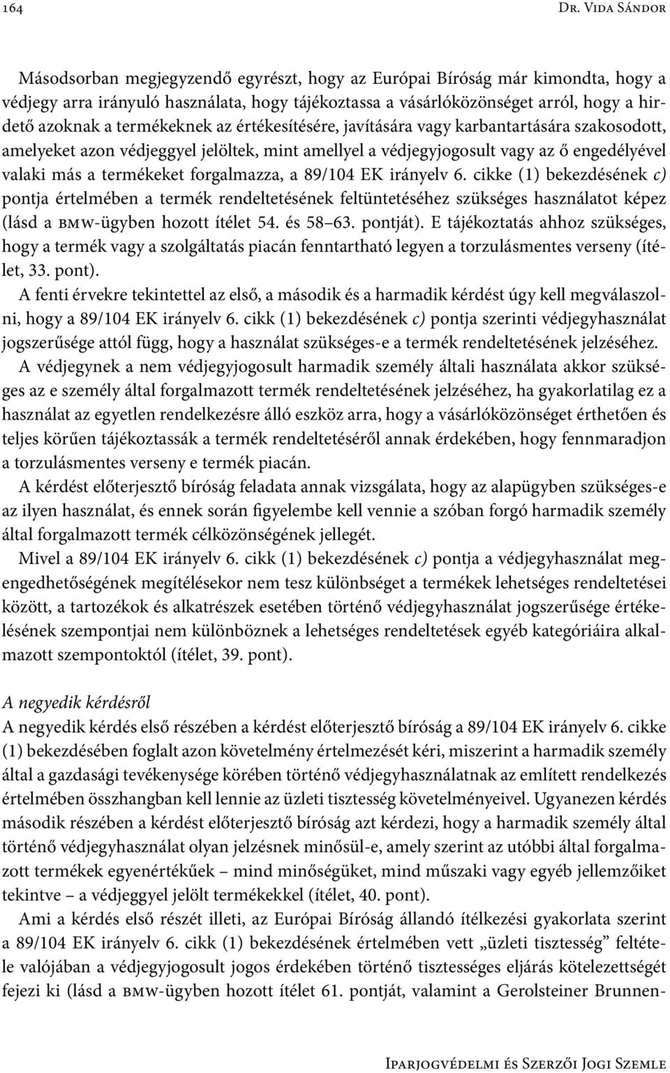 termékeknek az értékesítésére, javítására vagy karbantartására szakosodott, amelyeket azon védjeggyel jelöltek, mint amellyel a védjegyjogosult vagy az ő engedélyével valaki más a termékeket