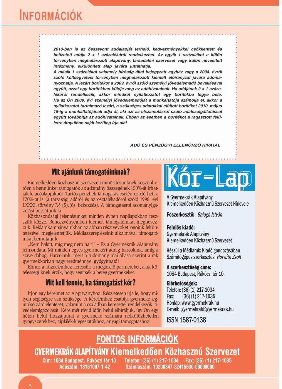 Közhasznúsági jelentésünket minden évben napilapokban teszszük közzé. Rendezvényeinken kiemelt támogatóinkat megnevezzük.