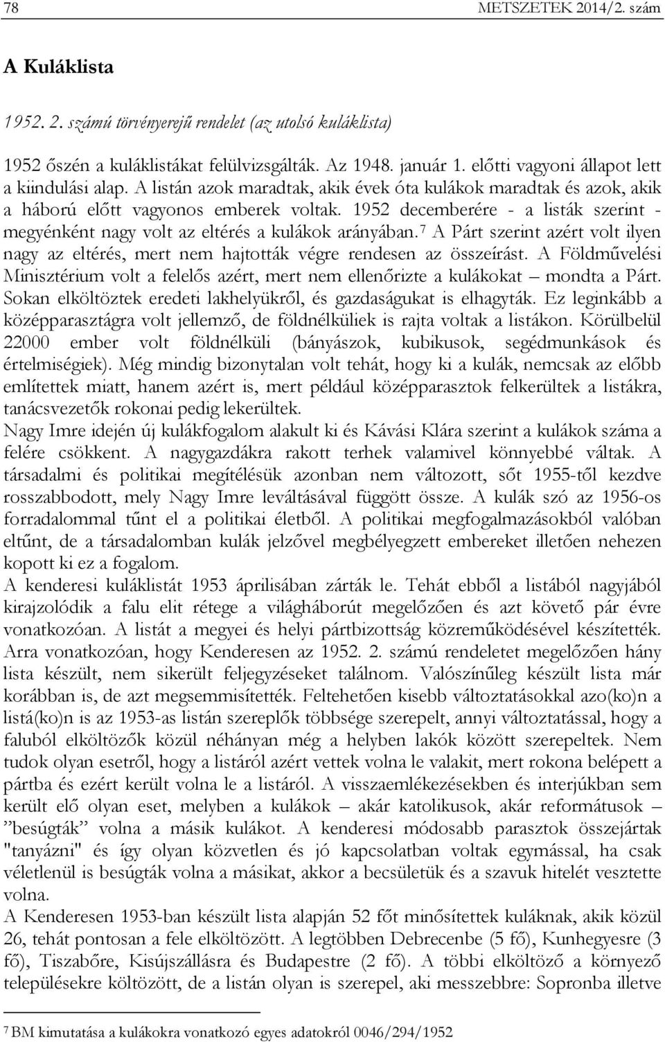 1952 decemberére - a listák szerint - megyénként nagy volt az eltérés a kulákok arányában. 7 A Párt szerint azért volt ilyen nagy az eltérés, mert nem hajtották végre rendesen az összeírást.