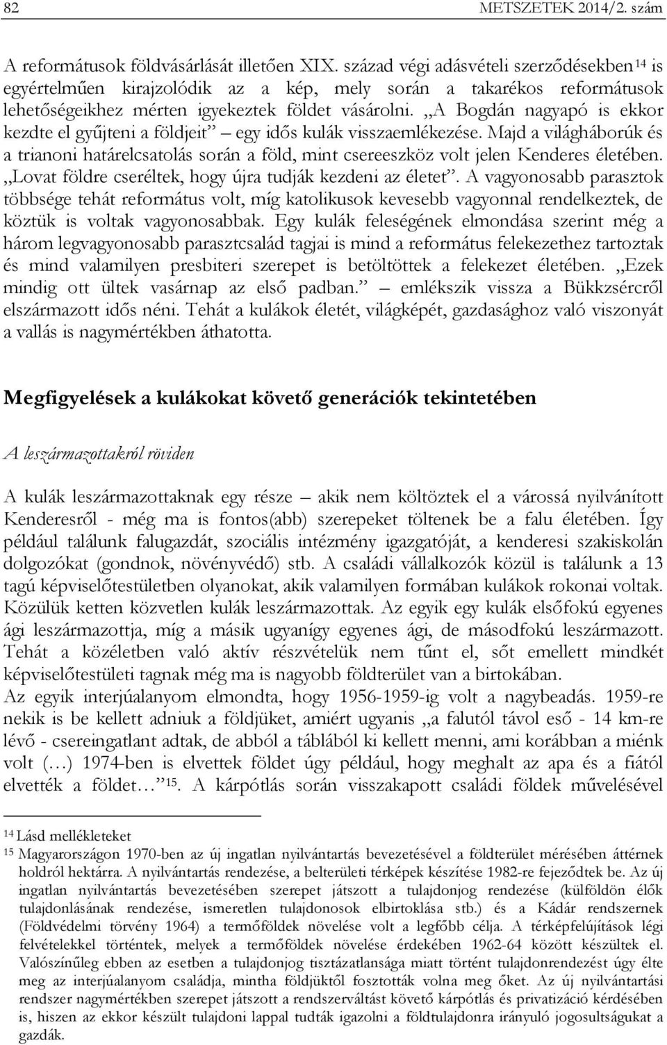 A Bogdán nagyapó is ekkor kezdte el gyűjteni a földjeit egy idős kulák visszaemlékezése. Majd a világháborúk és a trianoni határelcsatolás során a föld, mint csereeszköz volt jelen Kenderes életében.