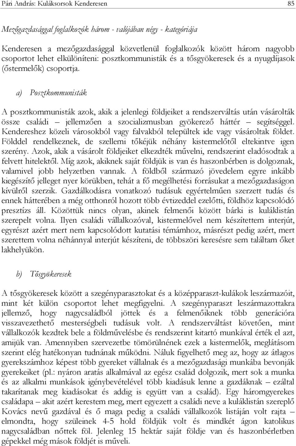 a) Posztkommunisták A posztkommunisták azok, akik a jelenlegi földjeiket a rendszerváltás után vásárolták össze családi jellemzően a szocializmusban gyökerező háttér segítséggel.