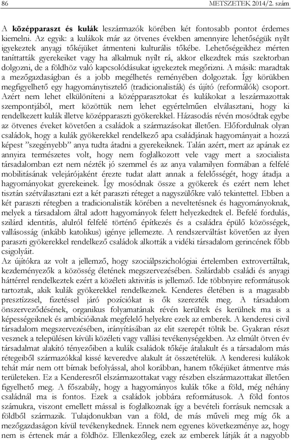 Lehetőségeikhez mérten taníttatták gyerekeiket vagy ha alkalmuk nyílt rá, akkor elkezdtek más szektorban dolgozni, de a földhöz való kapcsolódásukat igyekeztek megőrizni.