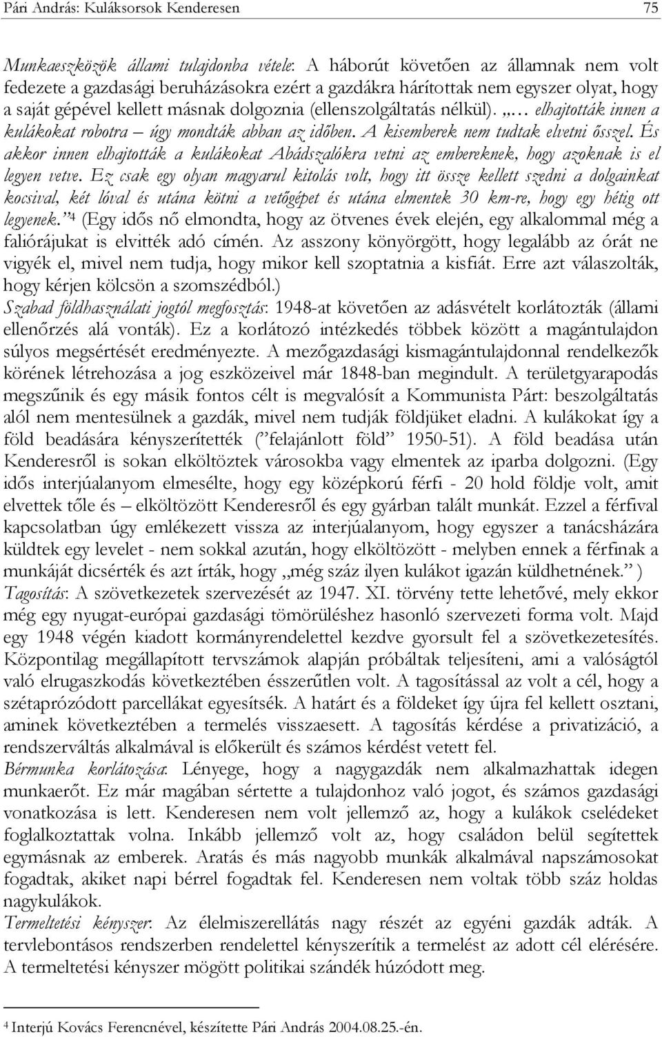 És akkor innen elhajtották a kulákokat Abádszalókra vetni az embereknek, hogy azoknak is el legyen vetve.
