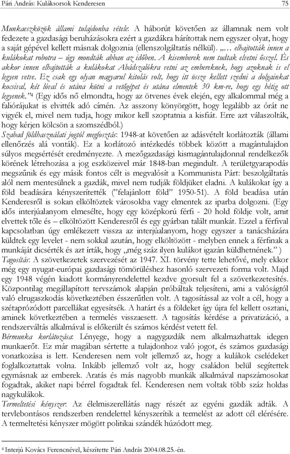 És akkor innen elhajtották a kulákokat Abádszalókra vetni az embereknek, hogy azoknak is el legyen vetve.