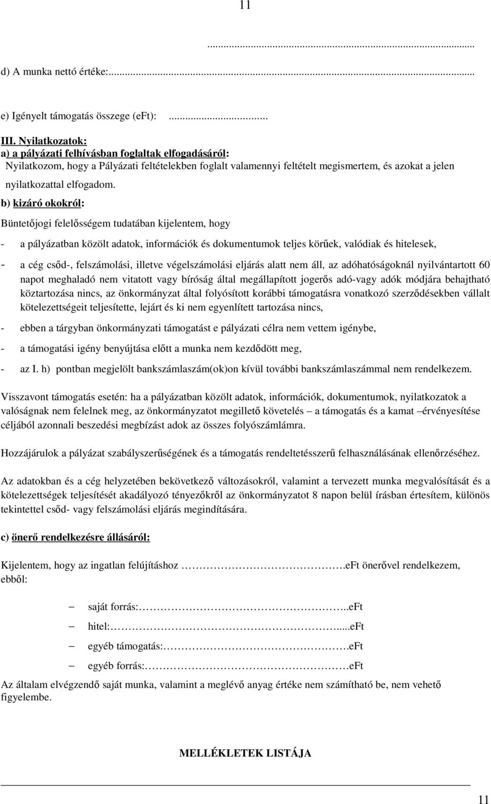 b) kizáró okokról: Büntetıjogi felelısségem tudatában kijelentem, hogy - a pályázatban közölt adatok, információk és dokumentumok teljes körőek, valódiak és hitelesek, - a cég csıd-, felszámolási,