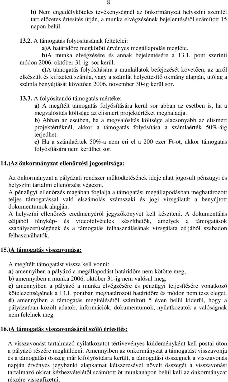 c)a támogatás folyósítására a munkálatok befejezését követıen, az arról elkészült és kifizetett számla, vagy a számlát helyettesítı okmány alapján, utólag a számla benyújtását követıen 2006.